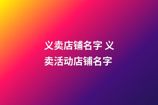 义卖店铺名字 义卖活动店铺名字-第1张-店铺起名-玄机派